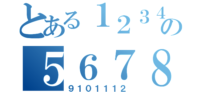 とある１２３４の５６７８（９１０１１１２）