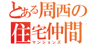 とある周西の住宅仲間（マンションズ）