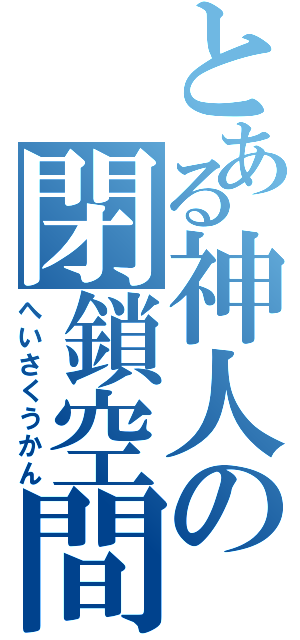 とある神人の閉鎖空間（へいさくうかん）