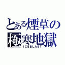 とある煙草の極寒地獄（ＩＣＥＢＬＡＳＴ）