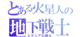 とある火星人の地下戦士（シドニアの騎士）