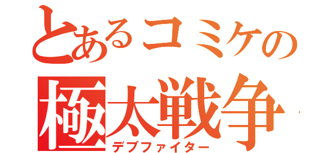 とあるコミケの極太戦争（デブファイター）