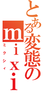 とある変態のｍｉｘｉ（ミクシィ）