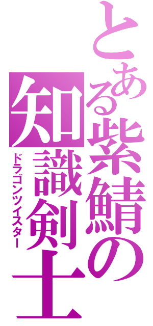 とある紫鯖の知識剣士（ドラゴンツイスター）