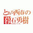 とある西春の暮石勇樹（ＫＵＲＥＩＴＩＮ ）