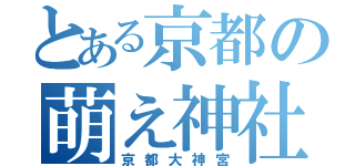 とある京都の萌え神社（京都大神宮）