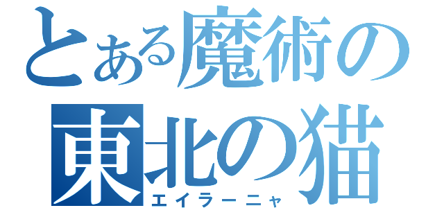 とある魔術の東北の猫（エイラーニャ）