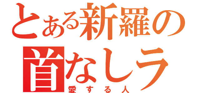 とある新羅の首なしライダー（愛する人）