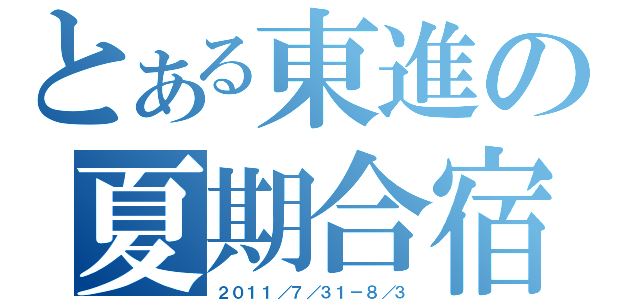 とある東進の夏期合宿（２０１１／７／３１－８／３）