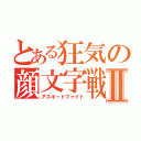 とある狂気の顔文字戦Ⅱ（アスキートファイト）