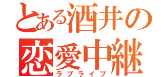 とある酒井の恋愛中継（ラブライブ）