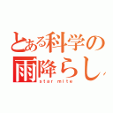 とある科学の雨降らし（ｓｔａｒ ｍｉｔｅ）