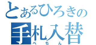 とあるひろきの手札入替（ぺちん）