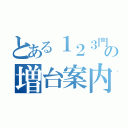 とある１２３門真の増台案内（）