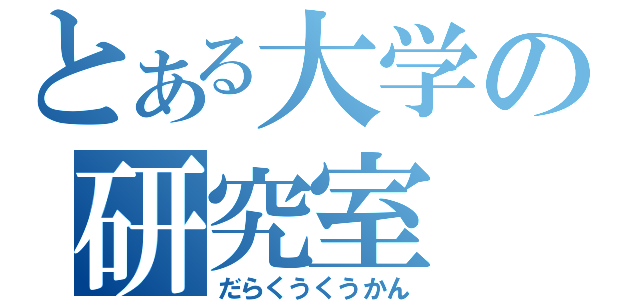 とある大学の研究室（だらくうくうかん）