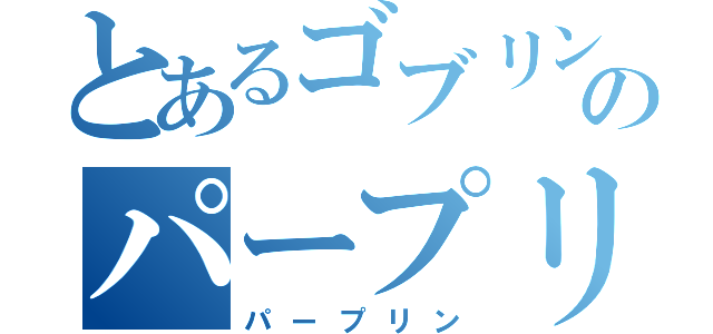 とあるゴブリンのパープリン（パープリン）