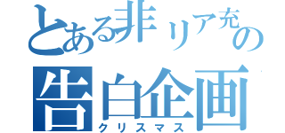 とある非リア充の告白企画（クリスマス）