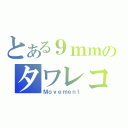 とある９ｍｍのタワレコ（Ｍｏｖｅｍｅｎｔ）