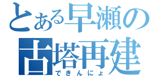 とある早瀬の古塔再建（できんにょ）