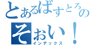 とあるばすとろのそぉい！（インデックス）