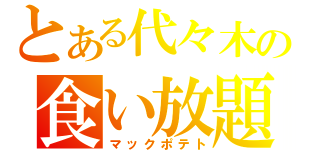 とある代々木の食い放題（マックポテト）