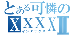 とある可憐のＸＸＸＸＸＸＸＸＸＸⅡ（インデックス）