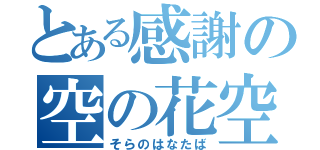 とある感謝の空の花空（そらのはなたば）