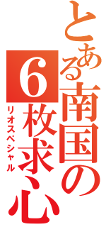 とある南国の６枚求心（リオスペシャル）