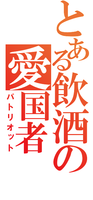 とある飲酒の愛国者（パトリオット）