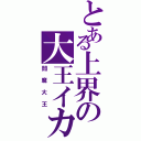 とある上界の大王イカ（閻魔大王）