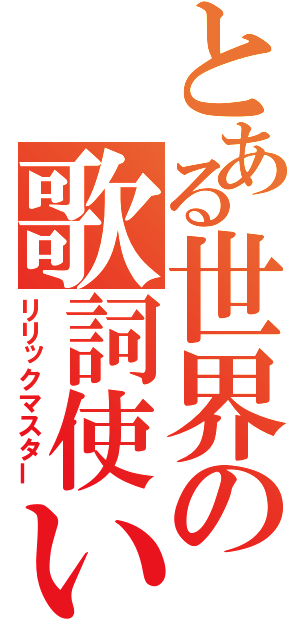 とある世界の歌詞使い（リリックマスター）