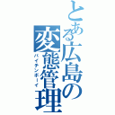 とある広島の変態管理人（パイチンボーイ）