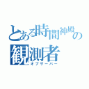 とある時間神殿の観測者（オブザーバー）