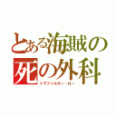 とある海賊の死の外科医（トラファルガー・ロー）