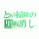 とある掃除の黒板消し（ゴットハンド）