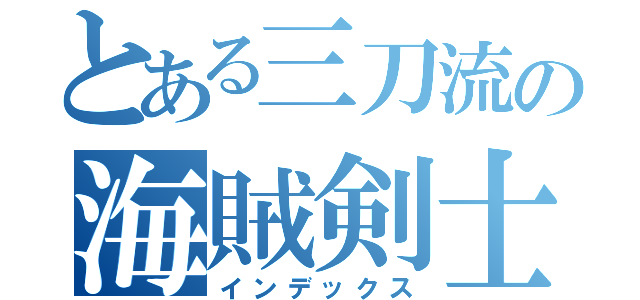 とある三刀流の海賊剣士（インデックス）