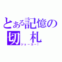 とある記憶の切　札（ジョーカー！）