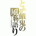 とある餓鬼の風物語り（リュウセイグン）