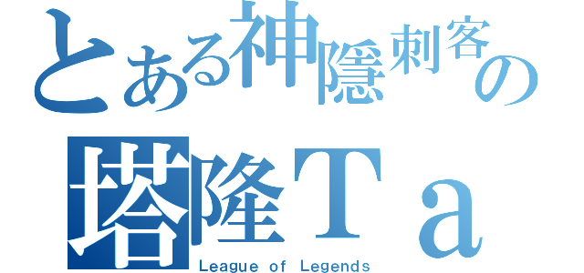 とある神隱刺客の塔隆Ｔａｌｏｎ（Ｌｅａｇｕｅ ｏｆ Ｌｅｇｅｎｄｓ）