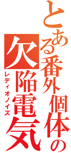 とある番外個体の欠陥電気（レディオノイズ）