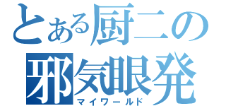 とある厨二の邪気眼発動（マイワールド）