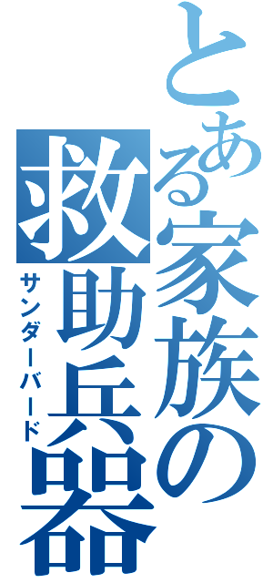 とある家族の救助兵器（サンダーバード）