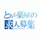 とある薬屋の求人募集（ジョブウォンチュー）