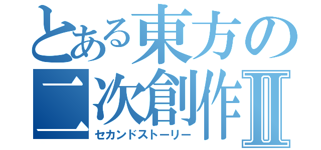 とある東方の二次創作Ⅱ（セカンドストーリー）