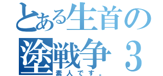 とある生首の塗戦争３（素人です。）