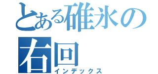 とある碓氷の右回（インデックス）