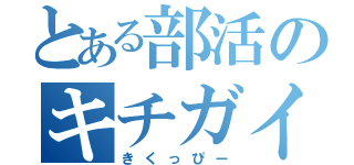 とある部活のキチガイ（きくっぴー）