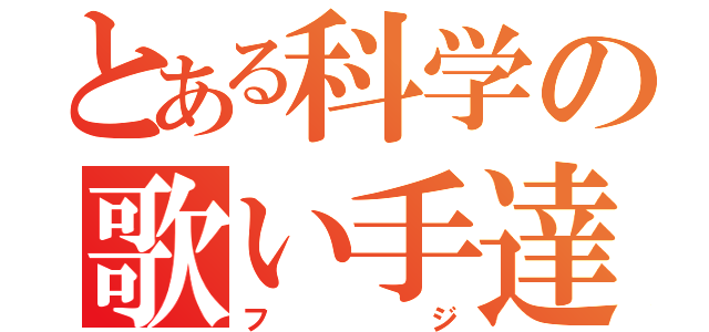 とある科学の歌い手達（フジ）