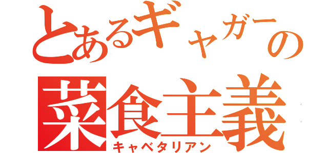 とあるギャガーの菜食主義（キャベタリアン）