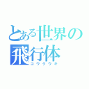 とある世界の飛行体（コウクウキ）